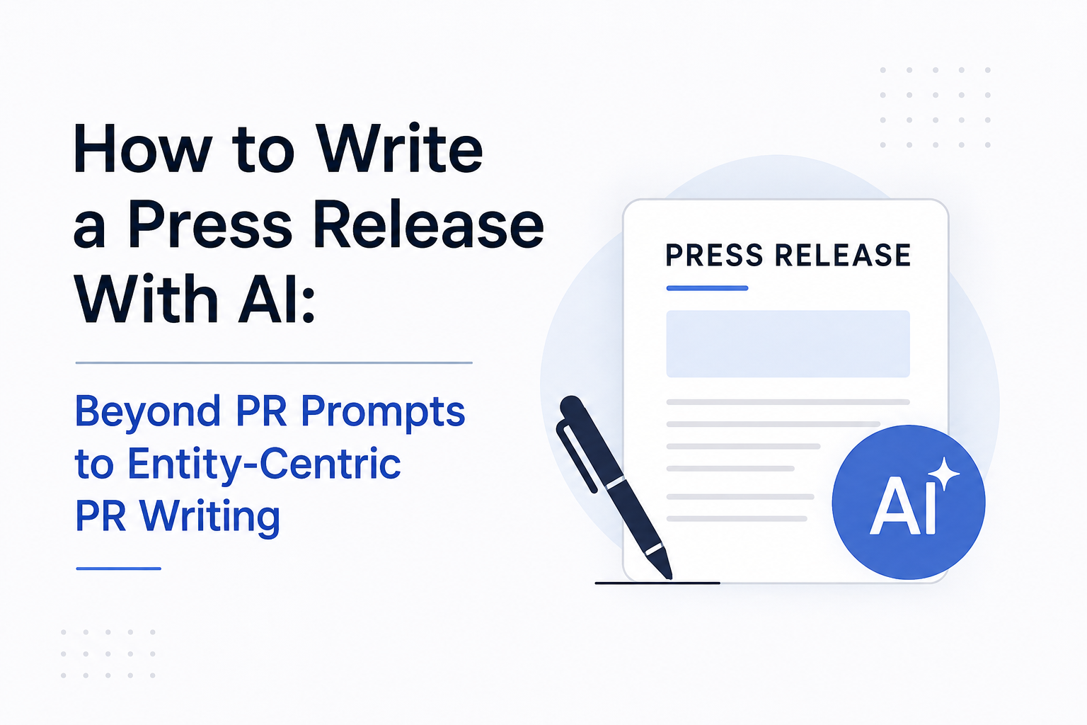 How to Write a Press Release With AI: Beyond PR Prompts to Entity-Centric PR Writing
